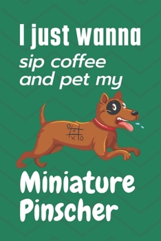 Paperback I just wanna sip coffee and pet my Miniature Pinscher: For Miniature Pinscher Dog Fans Book