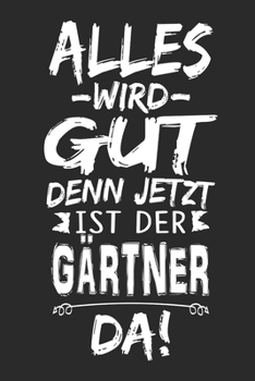 Alles wird gut denn jetzt ist der Gärtner da: Notizbuch mit 110 Seiten (German Edition)