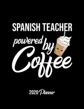 Spanish Teacher Powered By Coffee 2020 Planner: Spanish Teacher Planner, Gift idea for coffee lover, 120 pages 2020 Calendar for Spanish Teacher