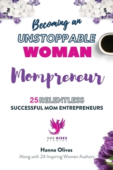 Paperback Becoming an UNSTOPPABLE WOMAN Mompreneur: 25 Relentless Successful Mom Entrepreneurs Book