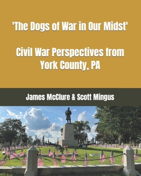 Paperback The Dogs of War in Our Midst: Civil War Perspectives from York County, Pa. Book