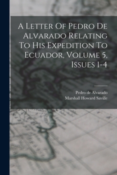 Paperback A Letter Of Pedro De Alvarado Relating To His Expedition To Ecuador, Volume 5, Issues 1-4 Book