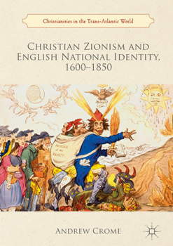 Christian Zionism and English National Identity, 1600 – 1850 (Christianities in the Trans-Atlantic World) - Book  of the Christianities in the Trans-Atlantic World