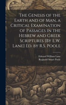 Hardcover The Genesis of the Earth and of Man, a Critical Examination of Passages in the Hebrew and Greek Scriptures [By E.W. Lane] Ed. by R.S. Poole Book