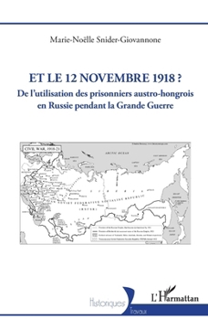 Et le 12 novembre 1918 ?: De l’utilisation des prisonniers austro-hongrois en Russie pendant la Grande Guerre (Historiques) (French Edition)