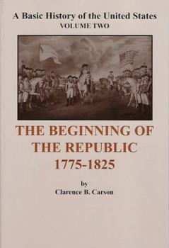 A Basic History of the United States, Volume 2: The Beginning of the Republic 1775-1825 - Book #2 of the A Basic History Of The United States