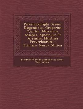 Paperback Paroemiographi Graeci: Diogenianus. Gregorius Cyprius. Marcarius. Aesopus. Apostolius Et Arsenius. Mantissa Proverbiorum [Greek] Book