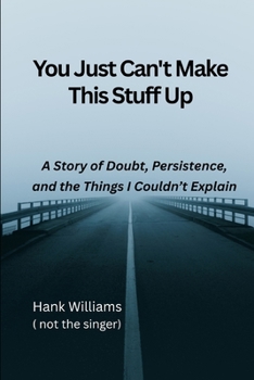 You Just Can’t Make This Suff Up: A Story of Doubt, Persistence, and the Things I Couldn’t understand