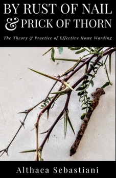 Paperback By Rust of Nail & Prick of Thorn: The Theory & Practice of Effective Home Warding Book