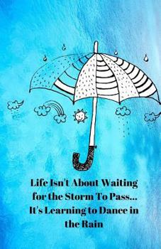 Life Isn't About Waiting for the Storm To Pass... It's Learning to Dance in the Rain Journal: Lined Notebook for Women, Teens, Girls, Blank, Lined, Da