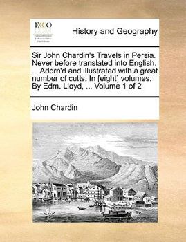 Paperback Sir John Chardin's Travels in Persia. Never Before Translated Into English. ... Adorn'd and Illustrated with a Great Number of Cutts. in [Eight] Volum Book