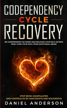 Paperback Codependency Cycle Recovery: Be Codependent No More and Recover Your Self-Esteem NOW, Cure Your Soul from Emotional Abuse - Stop Being Manipulated Book