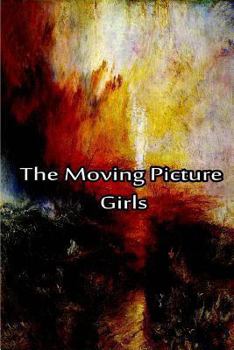The Moving Picture Girls; or, First Appearance in Photo Dramas - Book #1 of the Moving Picture Girls