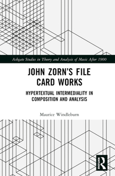 Hardcover John Zorn's File Card Works: Hypertextual Intermediality in Composition and Analysis Book