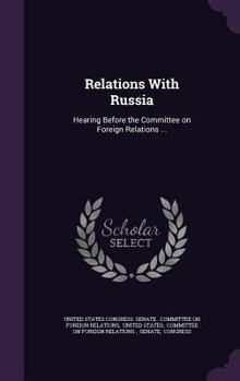 Hardcover Relations With Russia: Hearing Before the Committee on Foreign Relations ... Book
