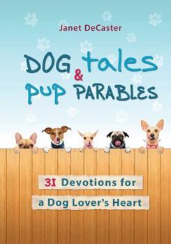 Hardcover Dog Tales & Pup Parables: 31 Devotions for a Dog Lover's Heart Book