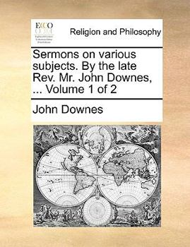 Paperback Sermons on Various Subjects. by the Late REV. Mr. John Downes, ... Volume 1 of 2 Book