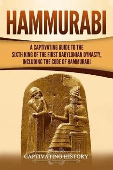 Paperback Hammurabi: A Captivating Guide to the Sixth King of the First Babylonian Dynasty, Including the Code of Hammurabi Book