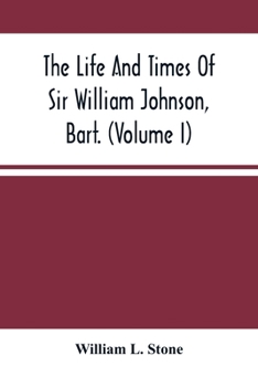 Paperback The Life And Times Of Sir William Johnson, Bart. (Volume I) Book