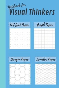 Paperback Notebook for Visual Thinkers: 100 pages 4-in-1 journal with dot grid, graph paper, hexagon paper and isometric paper for sketches and doodles two to Book