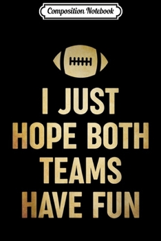Composition Notebook: I Just Hope Both Teams Have Fun Funny Football  Journal/Notebook Blank Lined Ruled 6x9 100 Pages