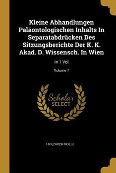 Paperback Kleine Abhandlungen Paläontologischen Inhalts In Separatabdrücken Des Sitzungsberichte Der K. K. Akad. D. Wissensch. In Wien: In 1 Vol; Volume 7 Book