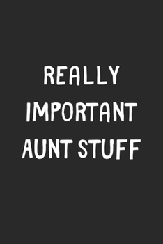 Paperback Really Important Aunt Stuff: Lined Journal, 120 Pages, 6 x 9, Funny Aunt Gift Idea, Black Matte Finish (Really Important Aunt Stuff Journal) Book