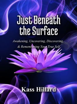 Paperback Just Beneath the Surface: Uncovering, Discovering, Awakening, and Remembering Your True Self Book