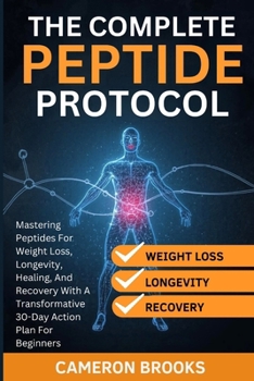 Paperback The Complete Peptide Protocols: Mastering Peptides For Weight Loss, Longevity, Healing, And Recovery With A Transformative 30-Day Action Plan For Begi Book