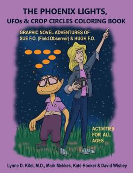 Paperback THE PHOENIX LIGHTS, UFOs & CROP CIRCLES COLORING BOOK: Adventures of Sue FO (Field Observer) & Hugh FO Book