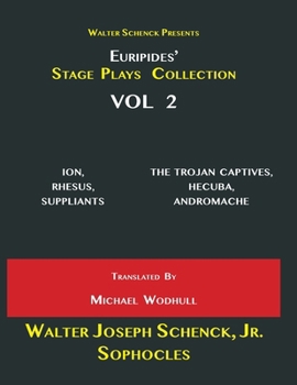 Walter Schenck Presents Euripides’ STAGE PLAYS COLLECTION: ION, RHESUS, SUPPLIANTS THE TROADES, HECUBA, ANDROMACHE Translated By Theodore Alois Buckley VOL 2