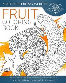 Paperback Fruit Coloring Book: An Adult Coloring Book of 40 Zentangle Fruit Designs with Henna, Paisley and Mandala Style Patterns Book