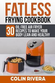 Paperback Fatless Frying Cookbook: 30 Oil Free Air Fryer Recipes to Make Your Body Lean and Healthy Book