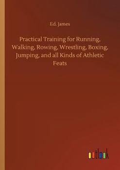 Paperback Practical Training for Running, Walking, Rowing, Wrestling, Boxing, Jumping, and all Kinds of Athletic Feats Book