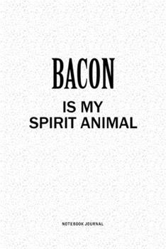 Bacon Is My Spirit Animal: A 6x9 Inch Notebook Journal Diary With A Bold Text Font Slogan On A Matte Cover and 120 Blank Lined Pages Makes A Great Alternative To A Card