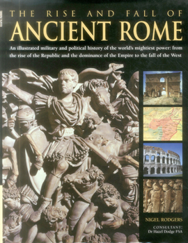 Hardcover The Rise and Fall of Ancient Rome: An Illustrated Military and Political History of the World's Mightiest Power: From the Rise of the Republic and the Book