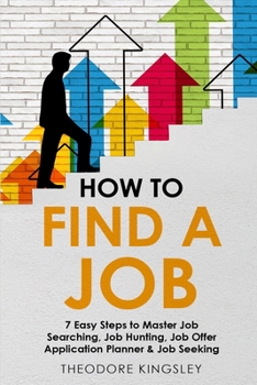 Paperback How to Find a Job: 7 Easy Steps to Master Job Searching, Job Hunting, Job Offer Application Planner & Job Seeking Book