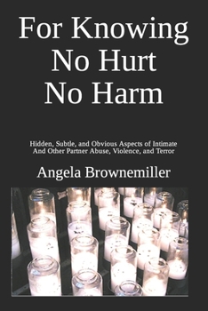 Paperback For Knowing No Hurt No Harm: Hidden, Subtle, and Obvious Aspects of Intimate and Other Partner Abuse, Violence, and Terror Book