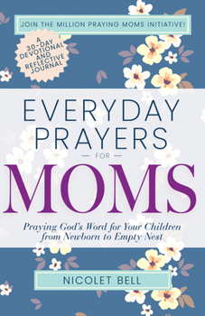Paperback Everyday Prayers for Moms: Praying God's Word for Your Children from Newborn to Empty Nest Book