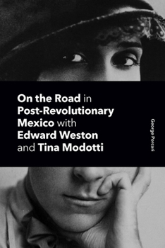 On the Road in Post-Revolutionary Mexico with Edward Weston and Tina Modotti