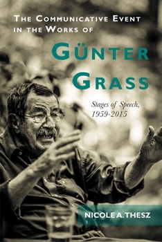 Hardcover The Communicative Event in the Works of Günter Grass: Stages of Speech, 1959-2015 Book