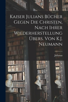 Paperback Kaiser Julians Bücher Gegen Die Christen, Nach Ihrer Wiederherstellung Übers. Von K.J. Neumann [German] Book