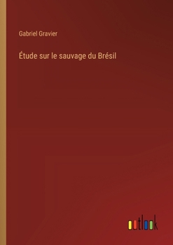 Étude sur le sauvage du Brésil (French Edition)
