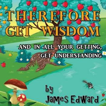 Paperback Therefore Get Wisdom: and in all your getting, get understanding Book