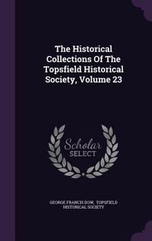 Hardcover The Historical Collections Of The Topsfield Historical Society, Volume 23 Book