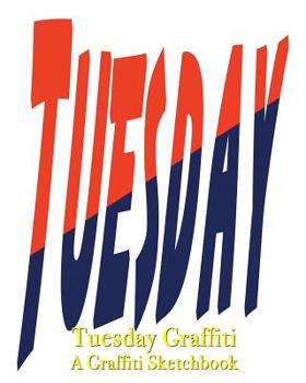 Tuesday Graffiti - A Graffiti Sketchbook