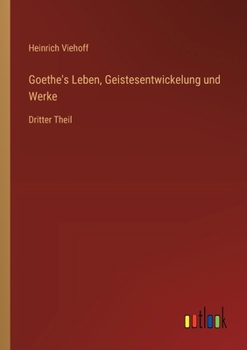 Paperback Goethe's Leben, Geistesentwickelung und Werke: Dritter Theil [German] Book