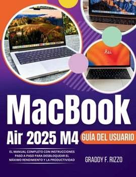 MacBook Air 2025 M4 Guía del usuario: El manual completo con instrucciones paso a paso Instrucciones para alcanzar el máximo rendimiento y productividad (Spanish Edition)