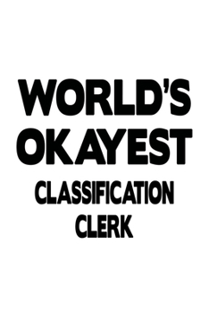 Paperback World's Okayest Classification Clerk: Unique Classification Clerk Notebook, Classification Assistant Journal Gift, Diary, Doodle Gift or Notebook - 6 Book