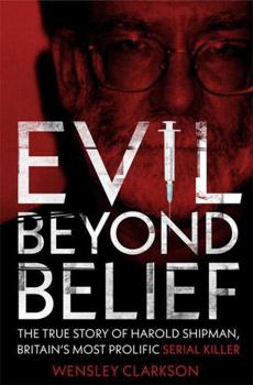 Paperback Evil Beyond Belief - How and Why Dr Harold Shipman Murdered 357 People Book